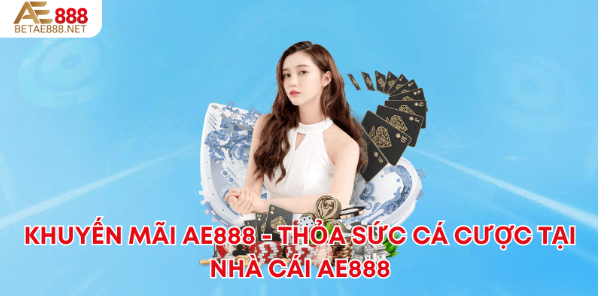 Khuyến mãi ae888 thỏa sức đặt cược
